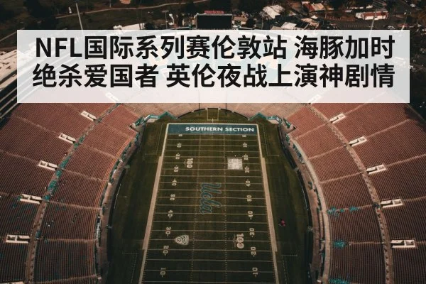 NFL国际系列赛伦敦站 海豚加时绝杀爱国者 英伦夜战上演神剧情